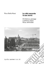 La città racconta le sue storie. Architettura, paesaggi e politiche urbane. Roma 1870-2020