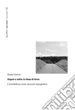 Sopra e sotto la linea di terra. L'architettura come racconto topografico libro