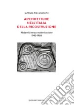 Architetture nell'Italia della ricostruzione. Modernità versus modernizzazione 1945-1960 libro