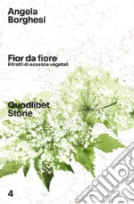 Fior da fiore. Ritratti di essenze vegetali libro