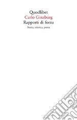 Rapporti di forza. Storia, retorica, prova libro