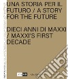 Una storia per il futuro. Dieci anni di MAXXI-A story for the future. MAXXI's first decade. Ediz. bilingue. Con Poster libro