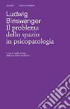 Il problema dello spazio in psicopatologia. Ediz. critica libro