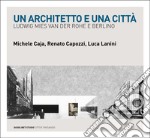 Un architetto e una città. Ludwig Mies van der Rohe e Berlino libro