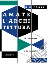 Amate l'architettura. L'architettura è un cristallo libro