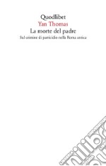 La morte del padre. Sul crimine di parricidio nella Roma antica libro