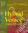 Hybrid Venice. Designing a Self-Portrait. Ediz. italiana e inglese libro