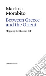 Between Greece and the Orient. Mapping the Russian self libro