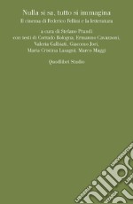 Nulla si sa, tutto si immagina. Il cinema di Federico Fellini e la letteratura libro
