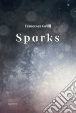 Francesca Grilli. Sparks. Ediz. italiana e inglese libro