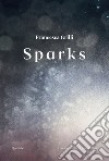 Francesca Grilli. Sparks. Ediz. italiana e inglese libro