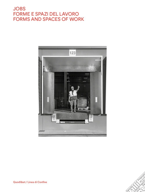 Jobs. Forme e spazi del lavoro-Forms and spaces of work. Ediz. a colori