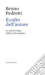 Il culto dell'autore. Le arti al tempo della civiltà estetica libro