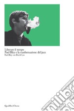 Liberare il tempo. Paul Bley e la trasformazione del jazz libro