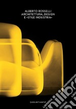 Alberto Rosselli. Architettura, design e «Stile Industria». Ediz. illustrata libro