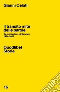 Il transito mite delle parole. Conversazioni e interviste 1974-2014