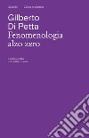 Fenomenologia alzo zero. Il corpo a corpo tra la follia e la cura libro di Di Petta Gilberto