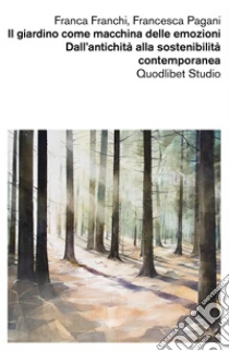 Il giardino come macchina delle emozioni. Dall'antichit� alla sostenibilit� contemporanea