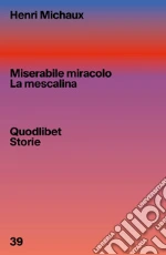 Miserabile miracolo. La mescalina libro