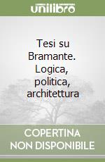 Tesi su Bramante. Logica, politica, architettura libro