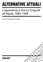 Alternative attuali. L'esperienza di Enrico Crispolti all'Aquila. 1962-1968. Ediz. illustrata