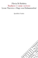 Tradurre è come scrivere. Leone Traverso e Hugo von Hofmannsthal libro