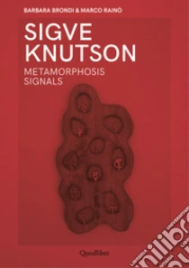 Sigve Knutson. Metamorphosis signals. Ediz. italiana e inglese