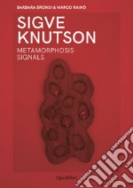 Sigve Knutson. Metamorphosis signals. Ediz. italiana e inglese