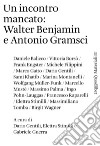 Un incontro mancato: Walter Benjamin e Antonio Gramsci libro