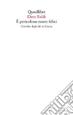 È pericoloso essere felici. L'invidia degli dèi in Grecia libro