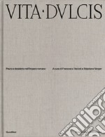 Vita dulcis. Paura e desiderio nell'Impero romano. Ediz. illustrata libro