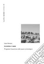 Le rovine e i sensi. Progettare l'esperienza dello spazio archeologico libro