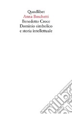 Benedetto Croce. Dominio simbolico e storia intellettuale libro