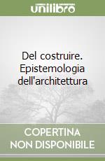 Del costruire. Epistemologia dell'architettura libro