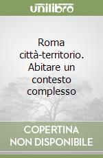 Roma città-territorio. Abitare un contesto complesso libro