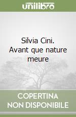 Silvia Cini. Avant que nature meure libro