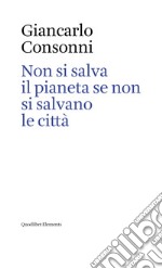 Non si salva il pianeta se non si salvano le città. Ediz. italiana e inglese libro