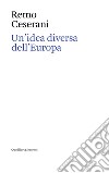 Un'idea diversa dell'Europa. Otto saggi sull'identità transnazionale europea libro di Ceserani Remo