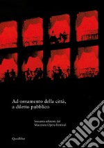 Ad ornamento della città, a diletto pubblico. Sessanta edizioni del Macerata Opera Festival libro