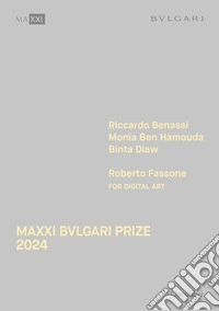 Maxxi Bvlgari Prize 2024. Riccardo Benassi, Monia Ben Hamouda, Binta Diaw, Roberto Fassone for digital art. Ediz. italiana e inglese libro