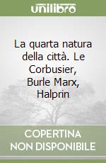 La quarta natura della città. Le Corbusier, Burle Marx, Halprin