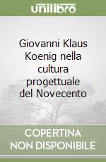 Giovanni Klaus Koenig nella cultura progettuale del Novecento