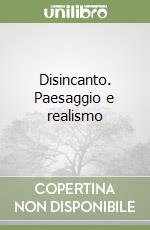 Disincanto. Paesaggio e realismo libro