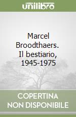 Marcel Broodthaers. Il bestiario, 1945-1975 libro