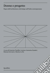Donne e progetto. Figure dell'architettura e del design nell'Italia contemporanea libro