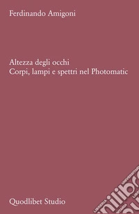 Altezza degli occhi. Corpi, lampi e spettri nel Photomatic libro