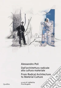 Alessandro Poli. Dall'architettura radicale alla cultura materiale-From radical architecture to material culture. Ediz. bilingue