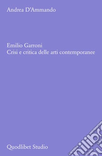 Emilio Garroni. Crisi e critica delle arti contemporanee libro