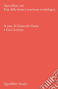 Apocalisse, ora. Fine della storia e coscienza escatologica libro