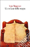 Un re Lear della steppa libro
